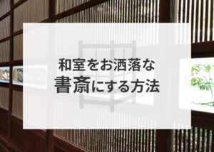 和室をお洒落な書斎として活用しませんか？その方法を解説します！