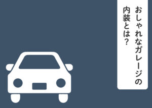 おしゃれなガレージの内装とは？作り方を解説します！