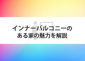 インナーバルコニーのある家の魅力を解説します！