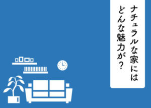 ナチュラルな家にはどんな魅力が？家づくりのポイントも併せてご紹介！