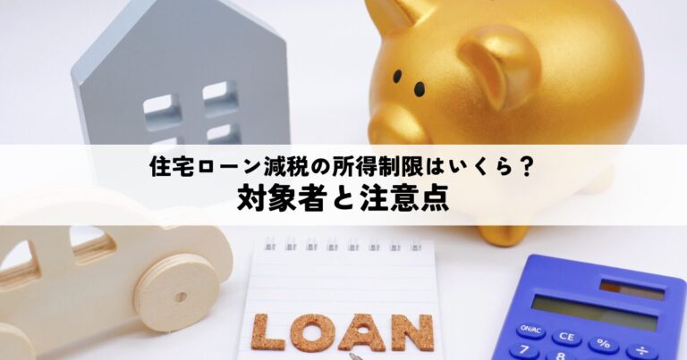 住宅ローン減税の所得制限はいくらから？対象者と注意点をわかりやすく解説
