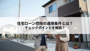住宅ローン控除の適用条件とは？チェックポイントを解説！